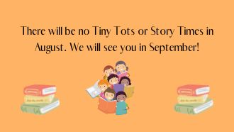 No Tiny Tots or Story Time in August